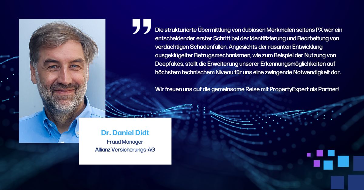 Zitat von Dr. Daniel Didt, Fraud Manager bei der Allianz Versicherungs-AG, zum Mehrwert der Betrugserkennungslösung FraudCheck von PropertyExpert